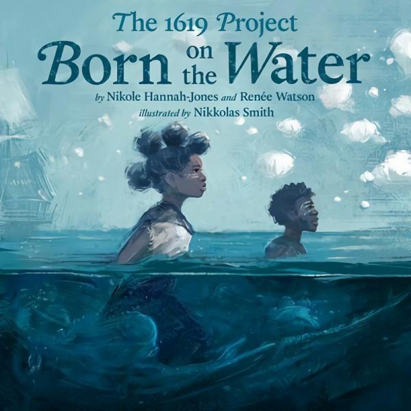 Picture Books |   1619 Project: Born On The Water The Library Picture Books